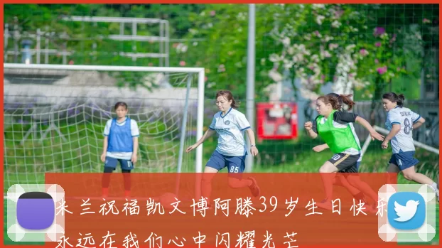 米兰祝福凯文博阿滕39岁生日快乐永远在我们心中闪耀光芒