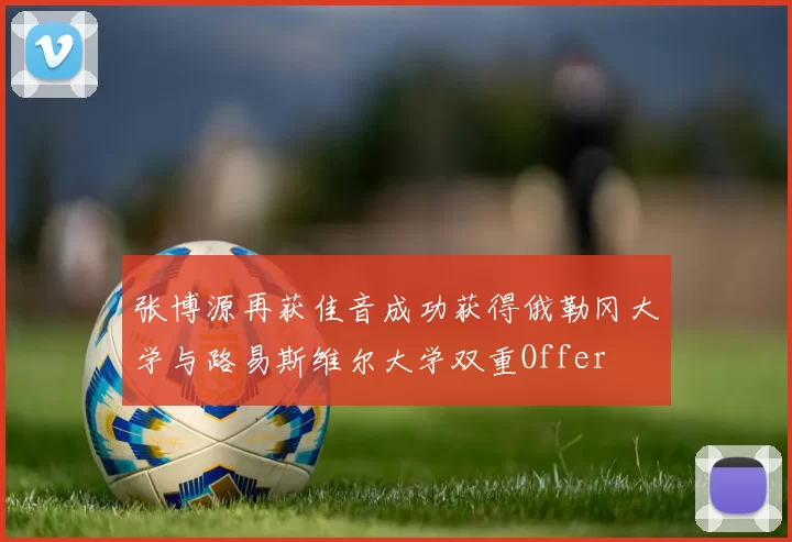张博源再获佳音成功获得俄勒冈大学与路易斯维尔大学双重Offer